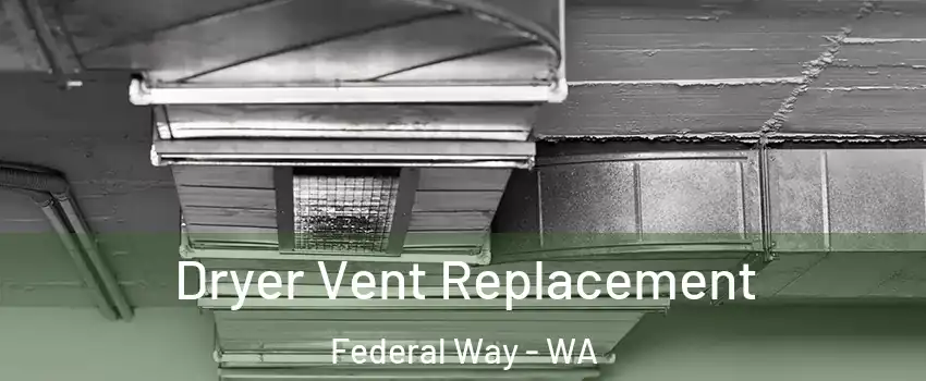  Dryer Vent Replacement Federal Way - WA