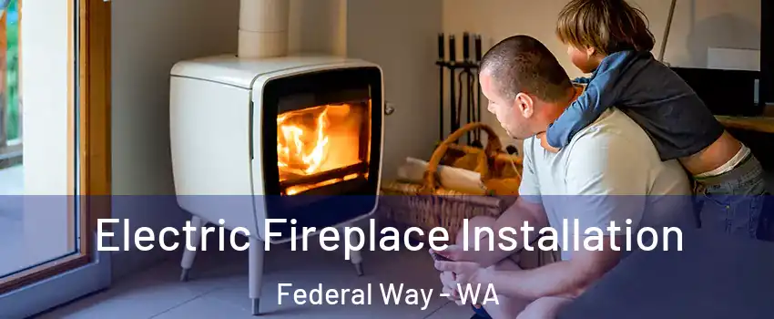  Electric Fireplace Installation Federal Way - WA