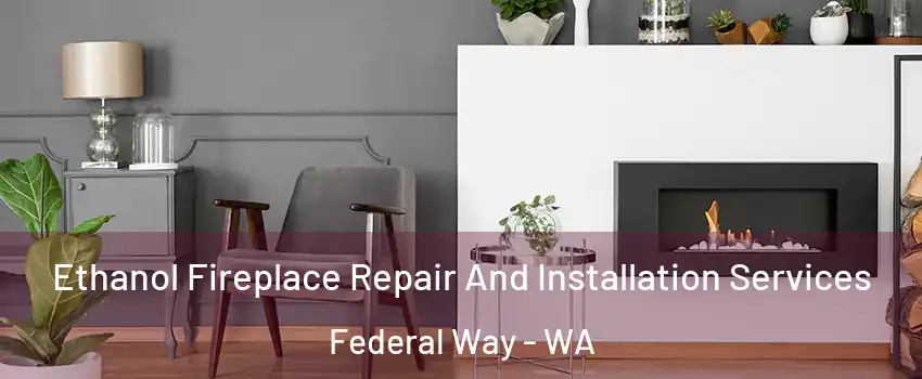  Ethanol Fireplace Repair And Installation Services Federal Way - WA