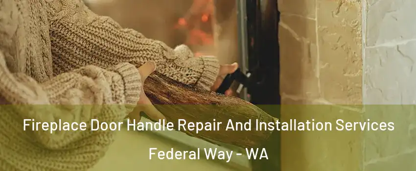  Fireplace Door Handle Repair And Installation Services Federal Way - WA