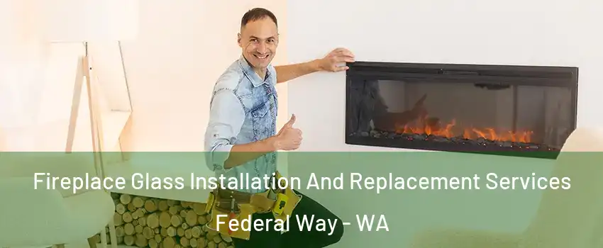  Fireplace Glass Installation And Replacement Services Federal Way - WA