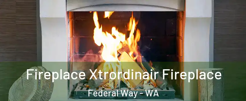  Fireplace Xtrordinair Fireplace Federal Way - WA