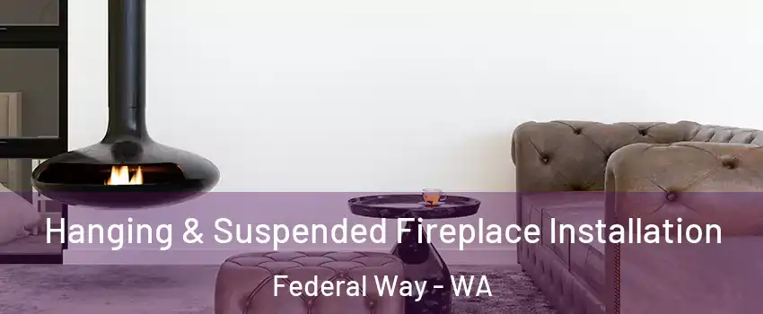  Hanging & Suspended Fireplace Installation Federal Way - WA