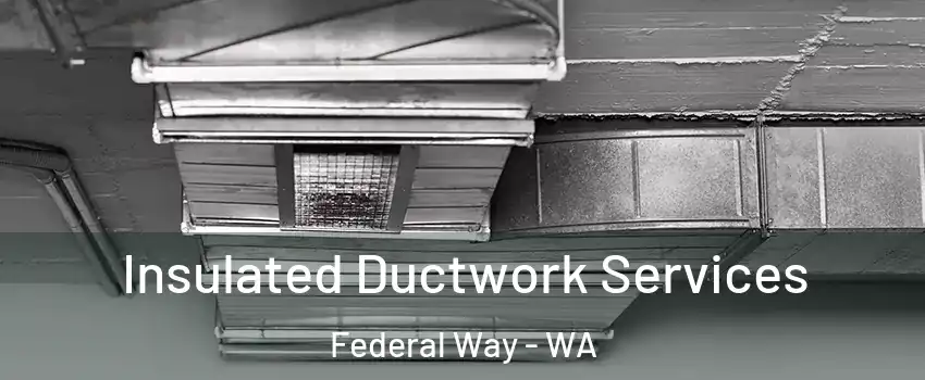  Insulated Ductwork Services Federal Way - WA