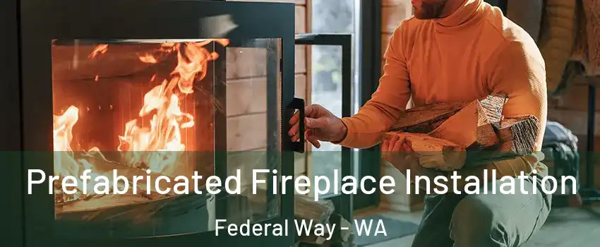  Prefabricated Fireplace Installation Federal Way - WA