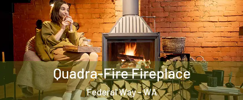  Quadra-Fire Fireplace Federal Way - WA