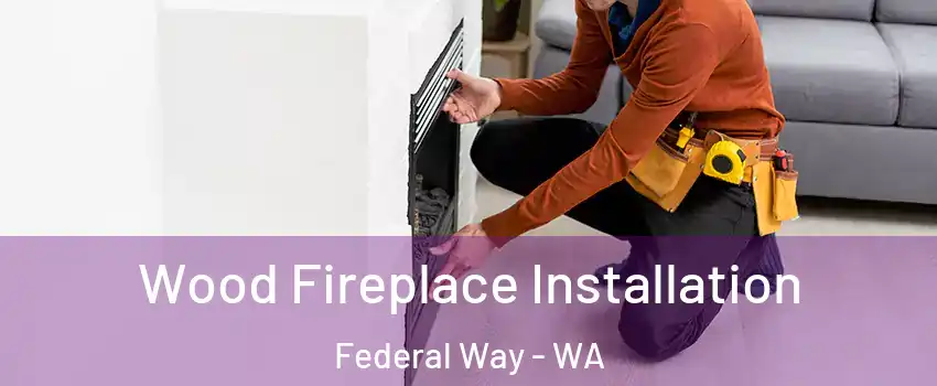  Wood Fireplace Installation Federal Way - WA